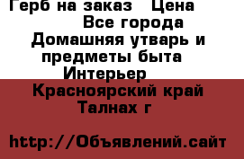 Герб на заказ › Цена ­ 5 000 - Все города Домашняя утварь и предметы быта » Интерьер   . Красноярский край,Талнах г.